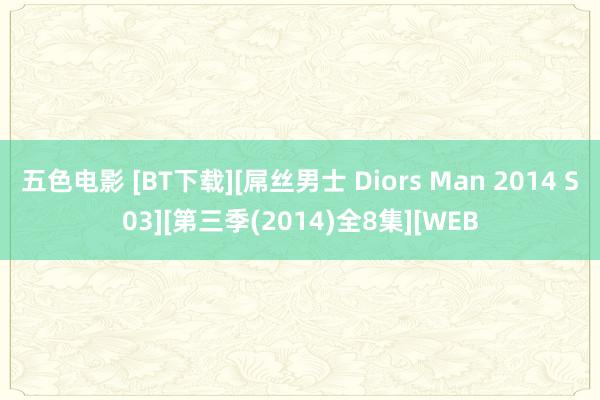 五色电影 [BT下载][屌丝男士 Diors Man 2014 S03][第三季(2014)全8集][WEB