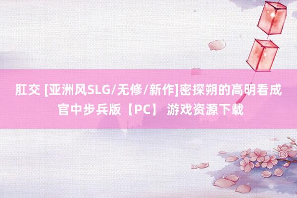 肛交 [亚洲风SLG/无修/新作]密探朔的高明看成 官中步兵版【PC】 游戏资源下载